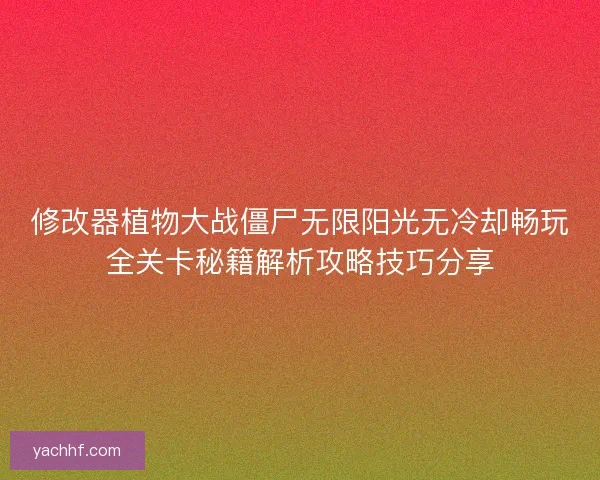 修改器植物大战僵尸无限阳光无冷却畅玩全关卡秘籍解析攻略技巧分享